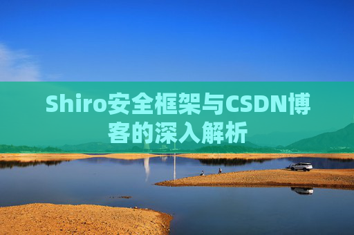 Shiro安全框架与CSDN博客的深入解析